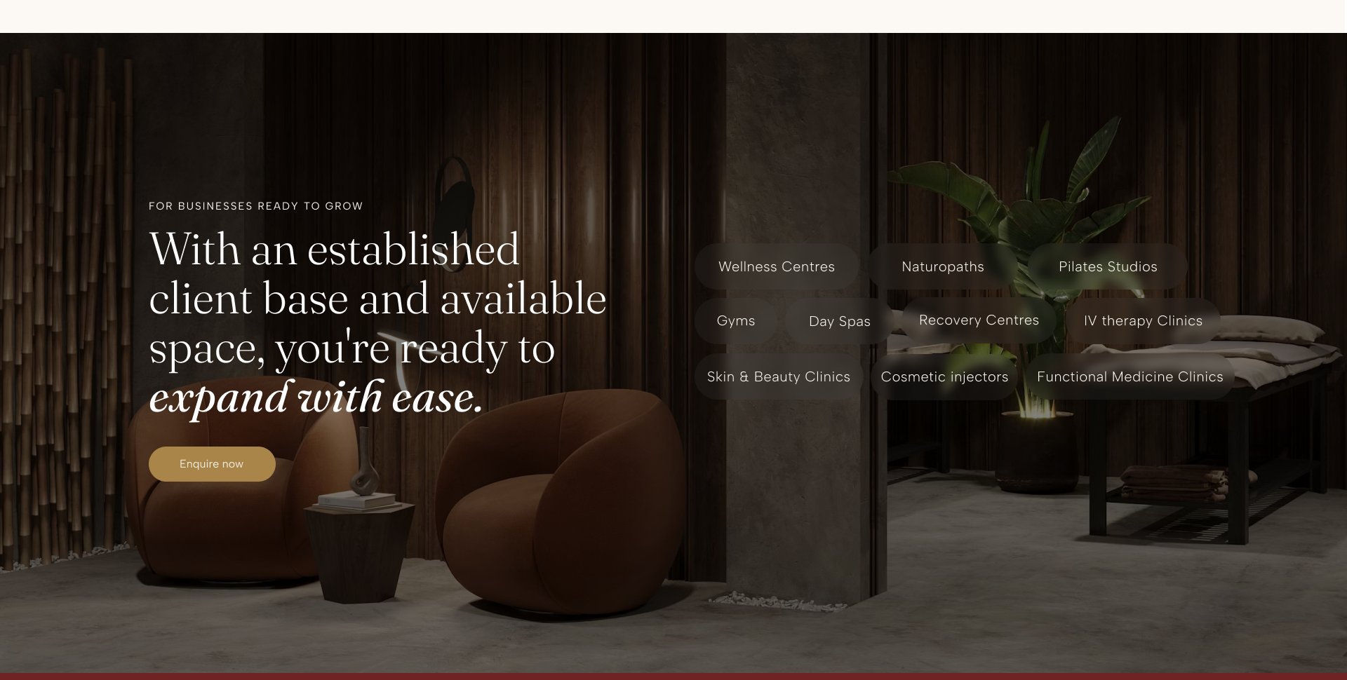 With an established client base and available space, you're ready to expand with ease — wellness centres, naturopaths, private studios, gyms, day spas, recovery centres, IV therapy clinics, skin & beauty clinics, cosmetic injectors, functional medicine clinics.